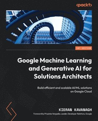Google Machine Learning and Generative AI for Solutions Architects (häftad)