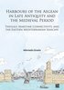 Harbours of the Aegean in Late Antiquity and the Medieval Period