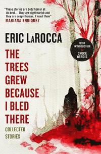 The Trees Grew Because I Bled There: Collected Stories - Signed Edition (inbunden)