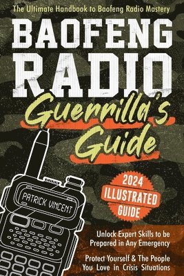 Baofeng Radio Survival Guide: The Ultimate Guerrilla's Handbook to Baofeng Radio Mastery to Safeguard Yourself and The People You Love in Crisis Sit (inbunden)