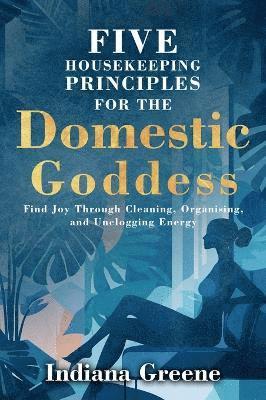 Five Housekeeping Principles for the Domestic Goddess (inbunden)