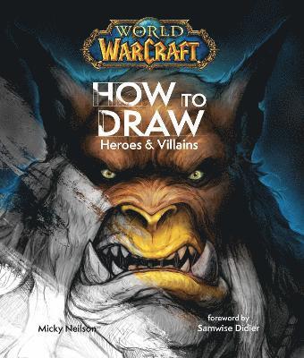 World of Warcraft: How To Draw Heroes & Villains