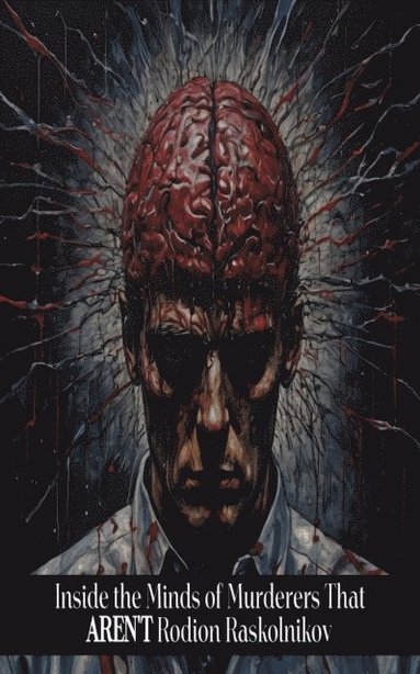 Inside the Minds of Murderers That AREN'T Rodion Raskolnikov (häftad)