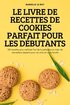 Le Livre de Recettes de Cookies Parfait Pour Les Debutants