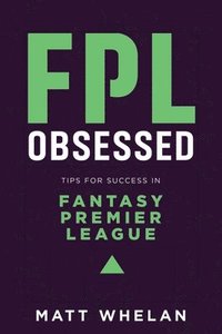 FPL Obsessed: Tips for Success in Fantasy Premier League som bok, ljudbok eller e-bok.