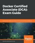 Docker Certified Associate (DCA): Exam Guide