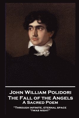 John William Polidori - The Fall of the Angels, A Sacred Poem: "Through infinite, eternal space 'twas night'' (h�ftad)