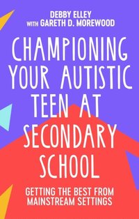 Championing Your Autistic Teen at Secondary School (e-bok)