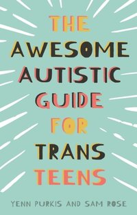 Awesome Autistic Guide for Trans Teens - Yenn Purkis, Sam Rose ...