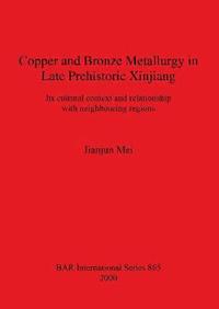 Copper and Bronze Metallurgy in Late Prehistoric Xinjiang (häftad)