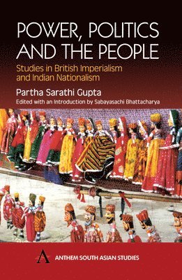 Power, Politics and the People: Studies in British Imperialism and Indian Nationalism (h�ftad)