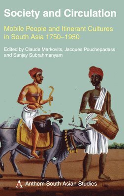 Society and Circulation: Mobile People and Itinerant Cultures in South Asia, 1750-1950 (h�ftad)