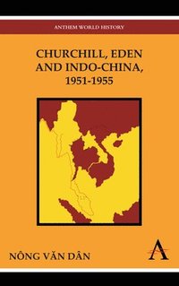 Churchill, Eden and Indo-China, 1951-1955 (inbunden)