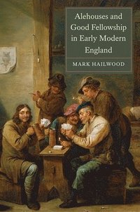 Alehouses and Good Fellowship in Early Modern England (inbunden)