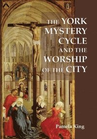 The York Mystery Cycle and the Worship of the City (inbunden)
