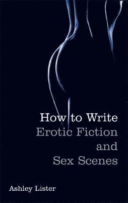 How To Write Erotic Fiction and Sex Scenes (häftad)