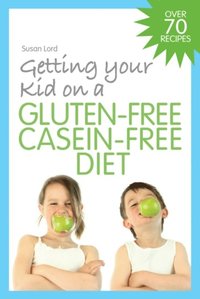 Getting Your Kid on a Gluten-Free Casein-Free Diet (e-bok)