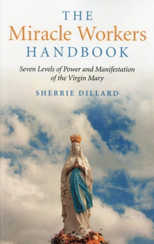 Miracle Workers Handbook, The - Seven Levels of Power and Manifestation of the Virgin Mary (hftad)