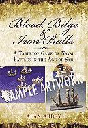 Blood, Bilge and Iron Balls: A Tabletop Game of Naval Battles in the Age of Sail (inbunden)