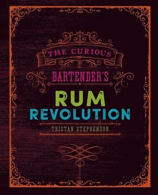 The Curious Bartender's Rum Revolution (inbunden)