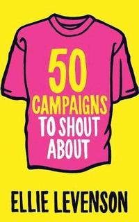 50 Campaigns to Shout About (häftad)