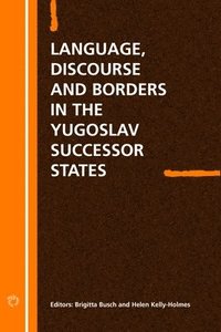 Language Discourse and Borders in the Yugoslav Successor States (inbunden)