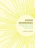 Good Mornings: Morning Rituals for Wellness, Peace and Purpose