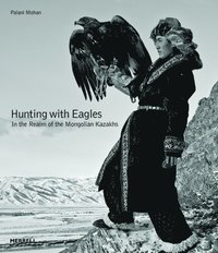 Hunting with Eagles: In the Realm of the Mongolian Kazakhs (inbunden)