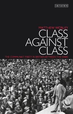 Class Against Class: The Communist Party in Britain Between the Wars (inbunden)