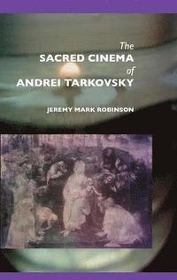The Sacred Cinema of Andrei Tarkovsky (inbunden)
