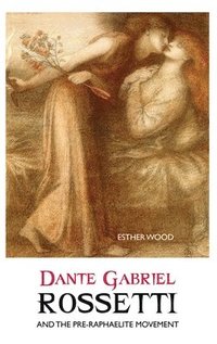 Dante Gabriel Rossetti and the Pre-Raphaelite Movement (inbunden)