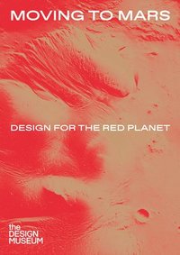 Moving to Mars: Design for the Red Planet (inbunden)