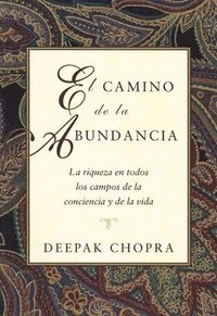El Camino de la Abundancia: La Riqueza En Todos Los Campos de la Conciencia Y de la Vida, Creating Affluence, Spanish-Language Edition (häftad)