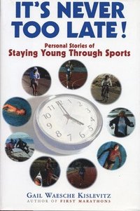 It's Never Too Late!: Personal Stories of Staying Young Through Sports (inbunden)