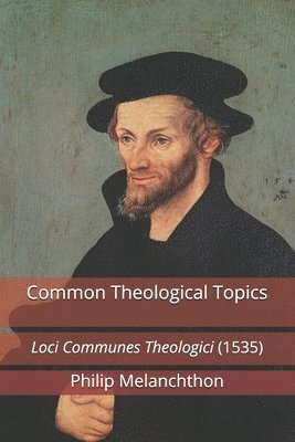 Common Theological Topics: Loci Communes Theologici (1535) (h�ftad)