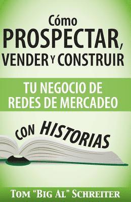C�mo Prospectar, Vender Y Construir Tu Negocio De Redes De Mercadeo Con Historias (h�ftad)