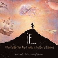 If...: A Mind-Bending New Way of Looking at Big Ideas and Numbers (h�ftad)