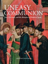 Uneasy Communion: Jews, Christians and Altarpieces in Medieval Aragon (inbunden)