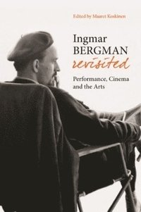 Ingmar Bergman Revisited - Performance, Cinema, and the Arts (inbunden)