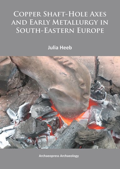 Copper Shaft-Hole Axes and Early Metallurgy in South-Eastern Europe: An Integrated Approach (inbunden)
