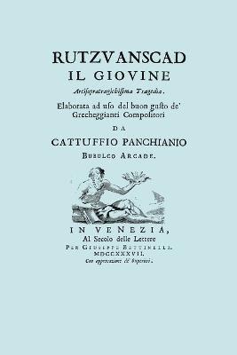 Rutzvanscad Il Giovine (Facsimile 1737) Arcisopratragichissima Tragedia, Elaborata Ad Uso Del Buon Gusto De Grecheggianti Compositori. (hftad)