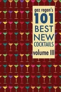 Gaz Regan's 101 Best New Cocktails Volume III (häftad)