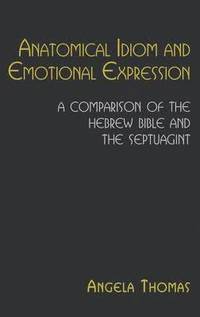 Anatomical Idiom and Emotional Expression in the Hebrew Bible and the Septuagint (inbunden)