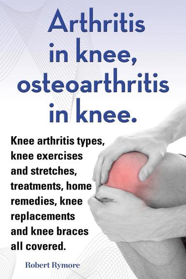 Arthritis in knee, osteoarthritis in knee. Knee arthritis types, knee exercises and stretches, treatments, home remedies, knee replacements and knee braces all covered. (hftad)