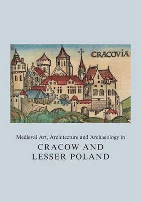 Medieval Art, Architecture and Archaeology in Cracow and Lesser Poland (inbunden)