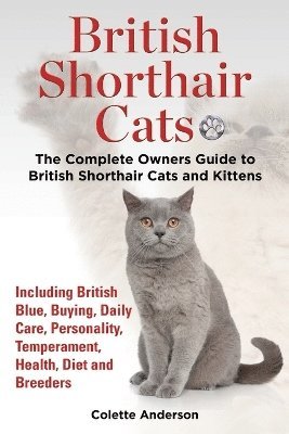 British Shorthair Cats, The Complete Owners Guide to British Shorthair Cats and Kittens Including British Blue, Buying, Daily Care, Personality, Temperament, Health, Diet and Breeders (inbunden)