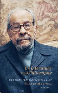 On Literature and Philosophy  The NonFiction Writing of Naguib Mahfouz: Volume 1 (inbunden)