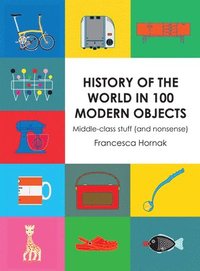 History of the World in 100 Modern Objects (inbunden)