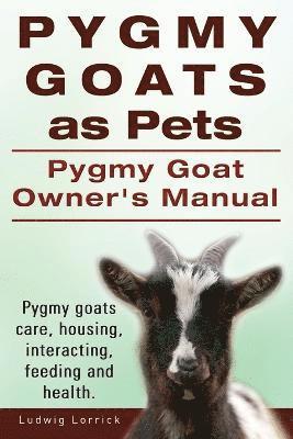 Pygmy Goats as Pets. Pygmy Goat Owners Manual. Pygmy goats care, housing, interacting, feeding and health. (inbunden)