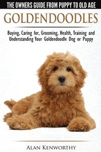 Goldendoodles - The Owners Guide from Puppy to Old Age - Choosing, Caring for, Grooming, Health, Training and Understanding Your Goldendoodle Dog (hftad)